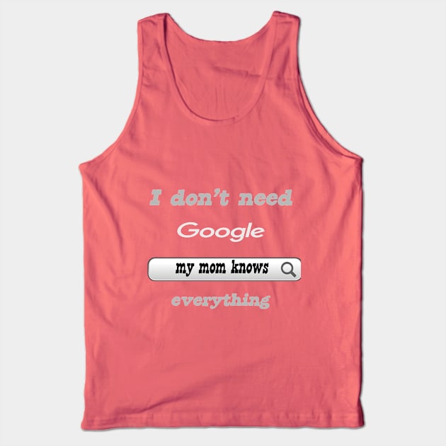 I Don't Need Google My Mom Knows Everything Tank Top by Delicious Design